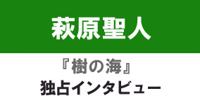 『樹の海』萩原聖人 独占インタビュー