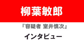 『容疑者 室井慎次』柳葉敏郎インタビュー