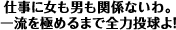 ワンポイント・アドバイス「仕事に女も男も関係ないわ。一流を極めるまで全力投球よ！」