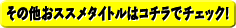 その他おススメタイトルはコチラでチェック！