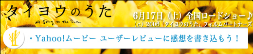タイヨウのうた 6月17日（土）全国ロードショー　『タイヨウのうた』では全国2万人泣き祭り大試写会 応募受付中！・Yahoo!ムービーユーザーレビューに感想を書き込もう！