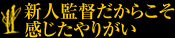 新人監督だからこそ感じたやりがい